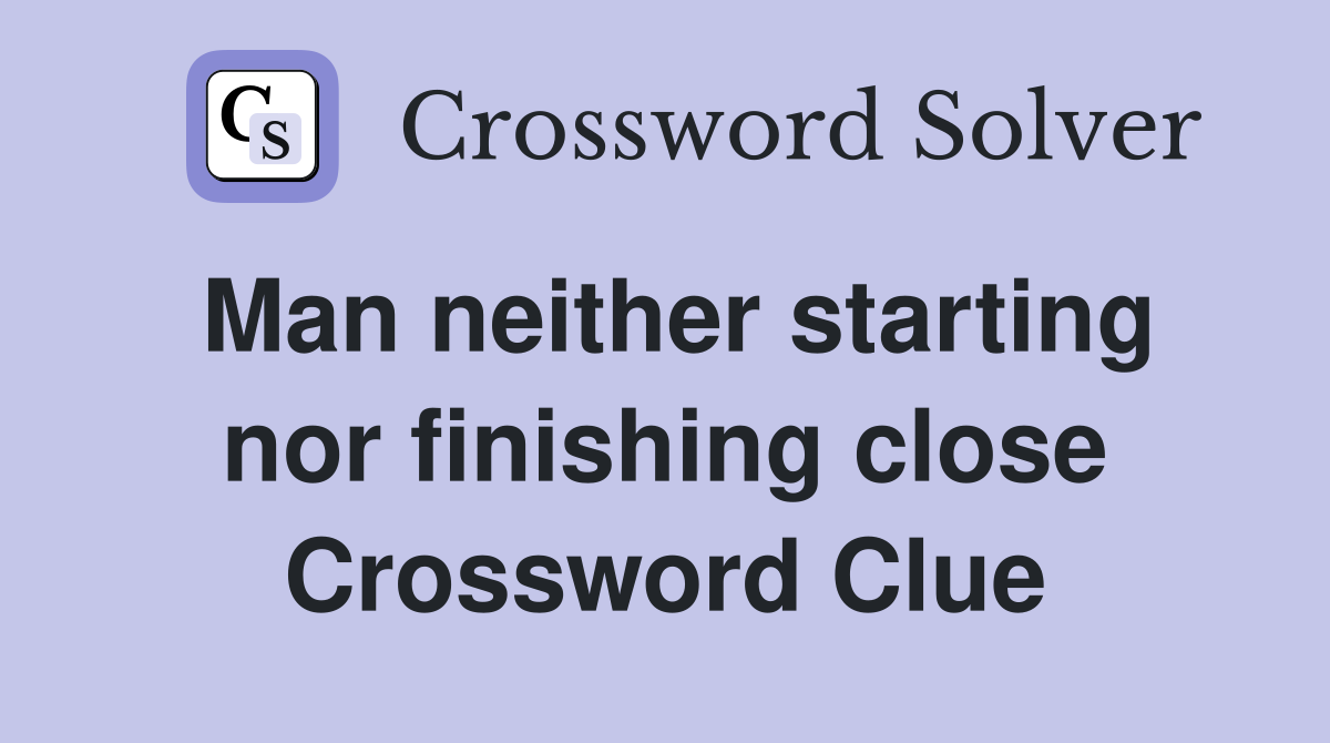 Man neither starting nor finishing close Crossword Clue