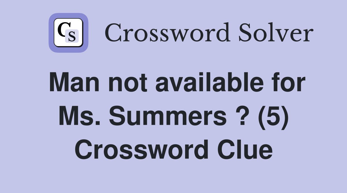 Man not available for Ms. Summers ? (5) Crossword Clue