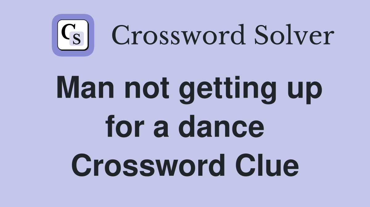 Man not getting up for a dance Crossword Clue