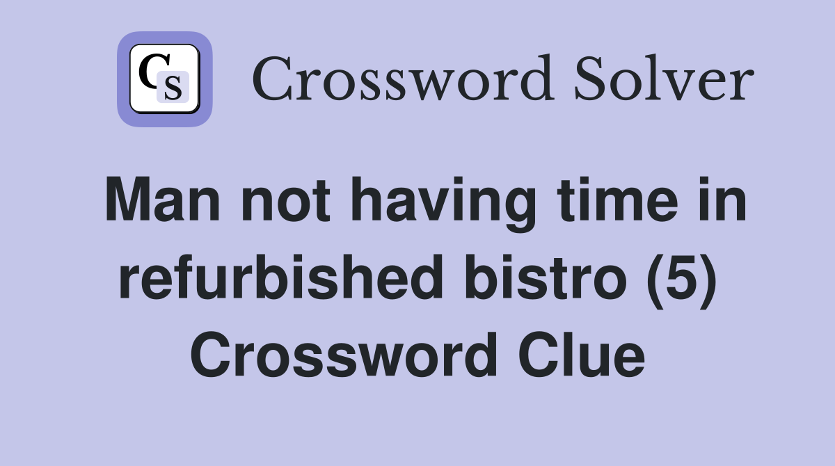 Man not having time in refurbished bistro (5) Crossword Clue