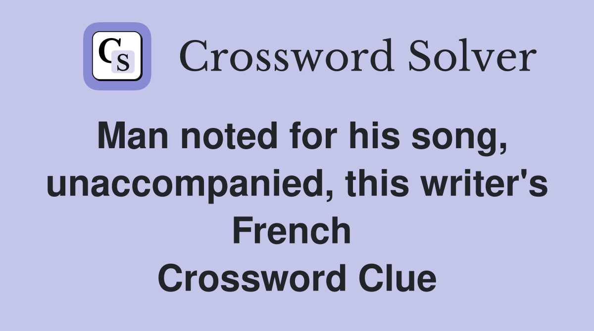 Man noted for his song, unaccompanied, this writer's French  Crossword Clue