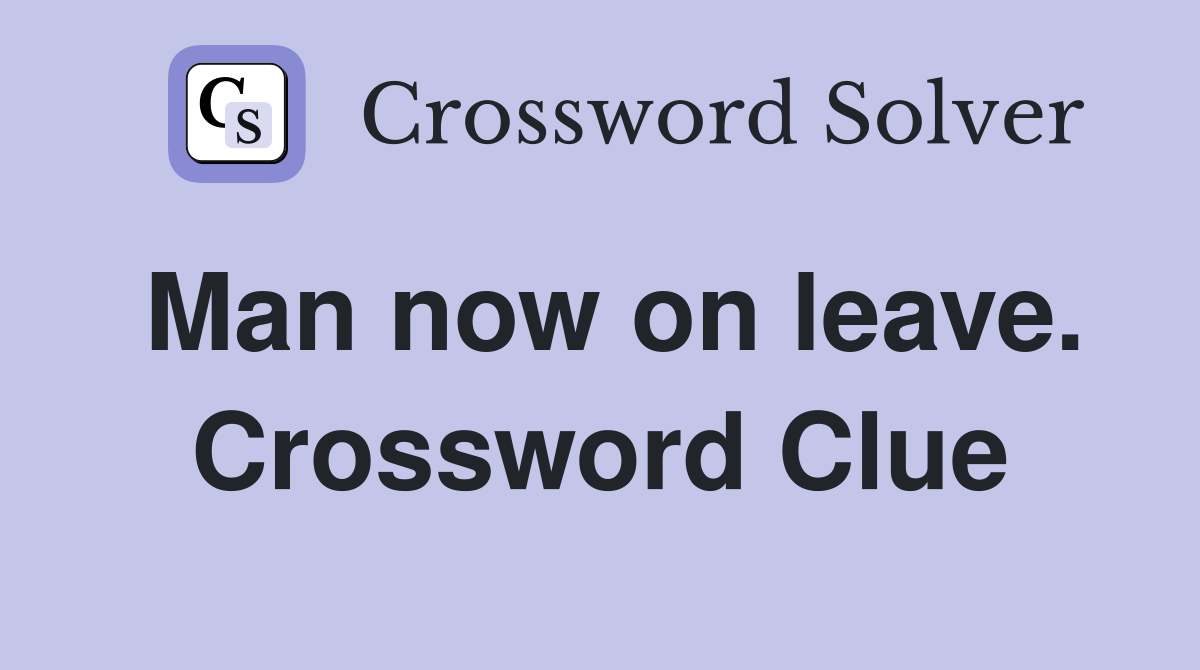 Man now on leave. Crossword Clue