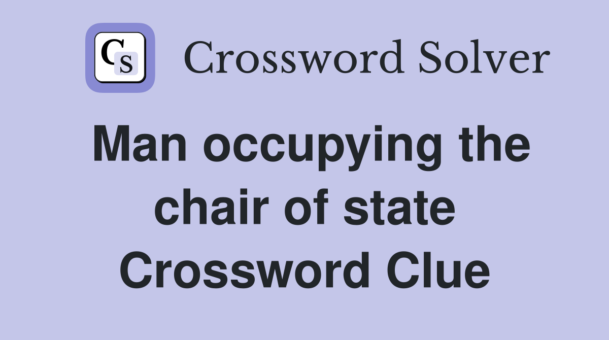 Man occupying the chair of state Crossword Clue
