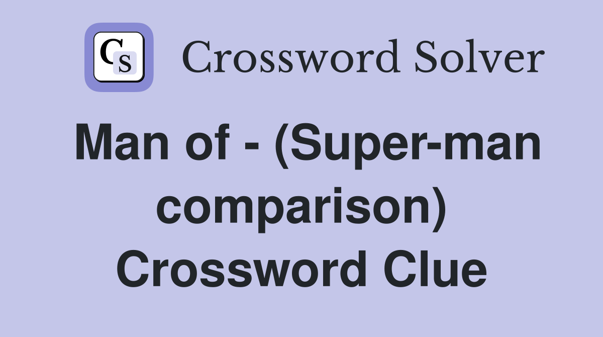 Man of - (Super-man comparison) Crossword Clue