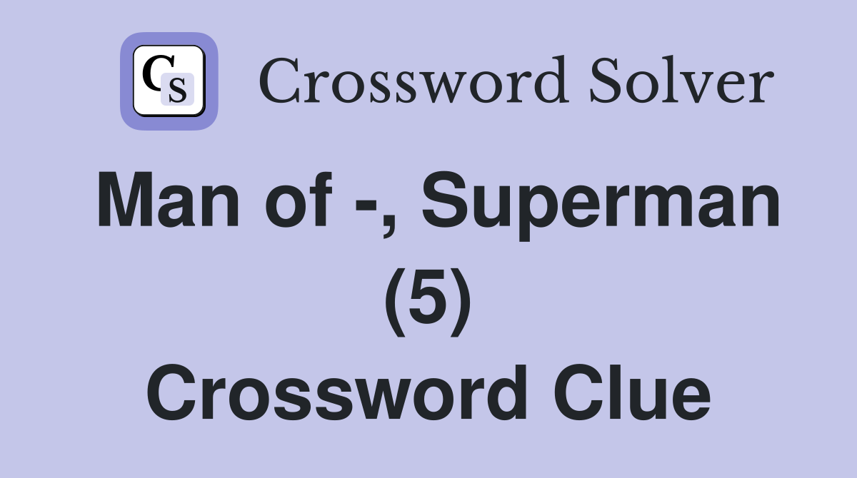 Man of -, Superman (5) Crossword Clue