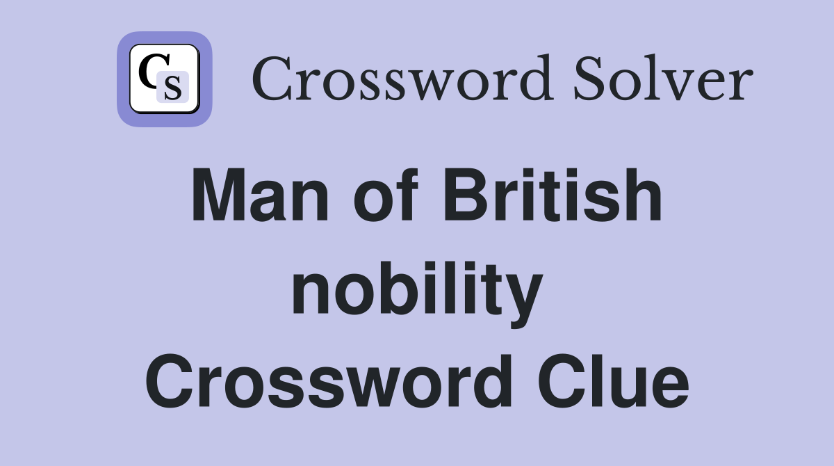 Man of British nobility Crossword Clue