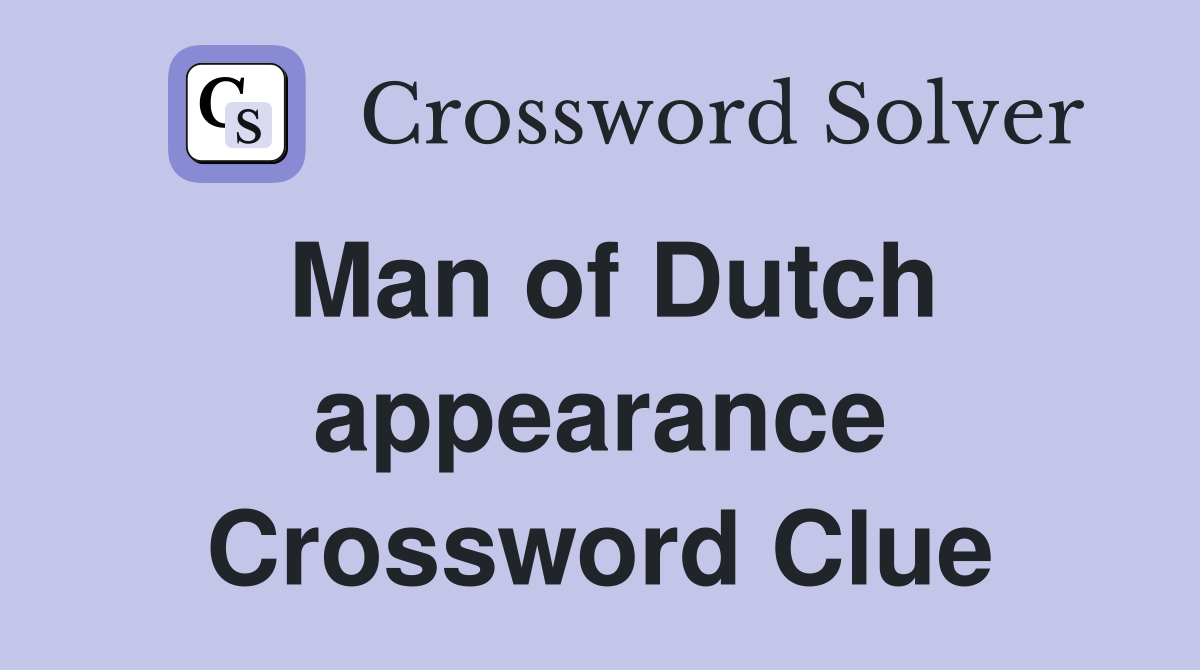 Man of Dutch appearance Crossword Clue