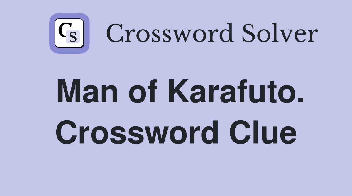 Man of Karafuto. Crossword Clue