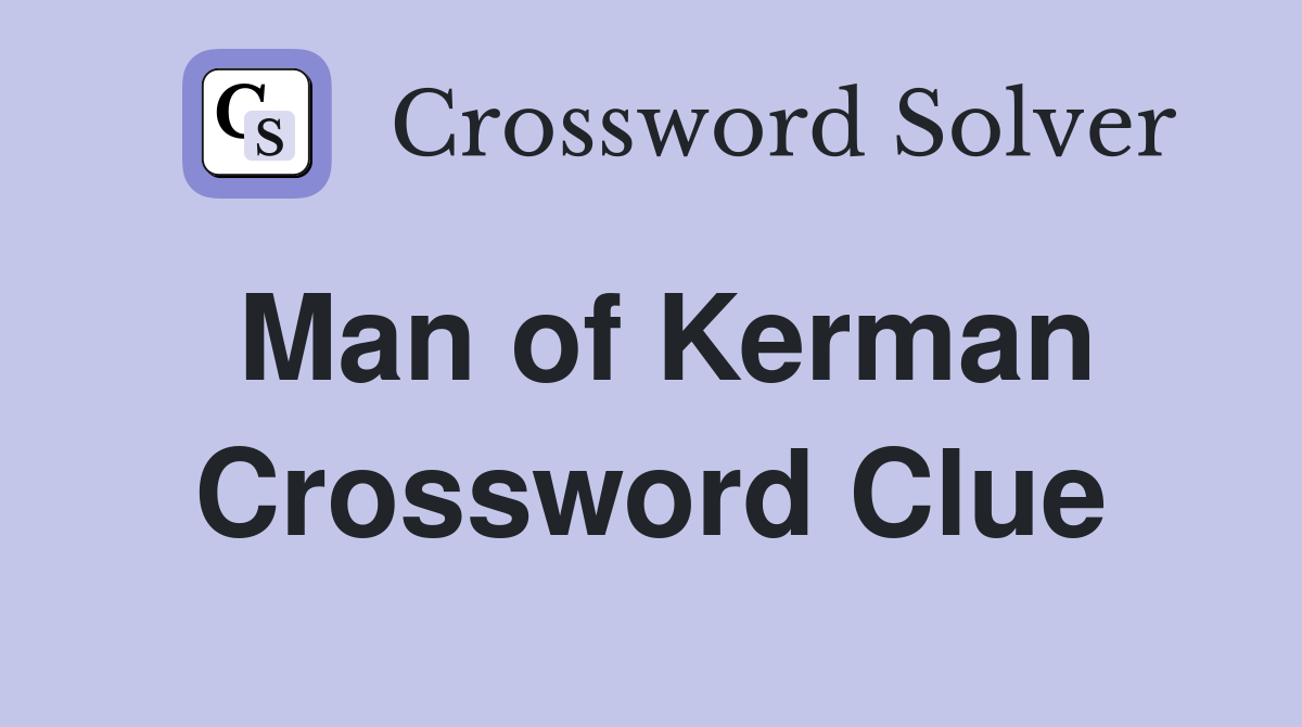 Man of Kerman Crossword Clue