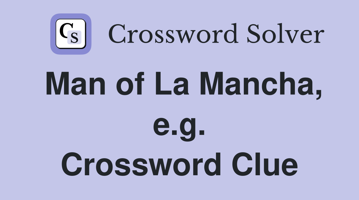 Man of La Mancha, e.g. Crossword Clue
