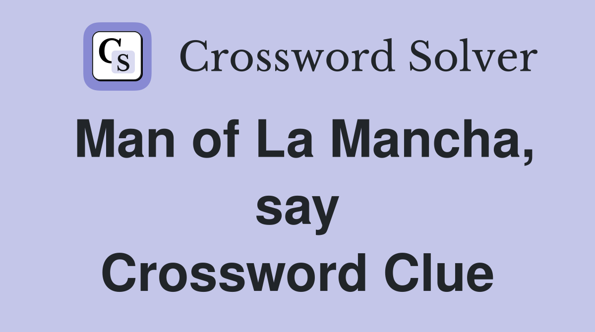 Man of La Mancha, say Crossword Clue