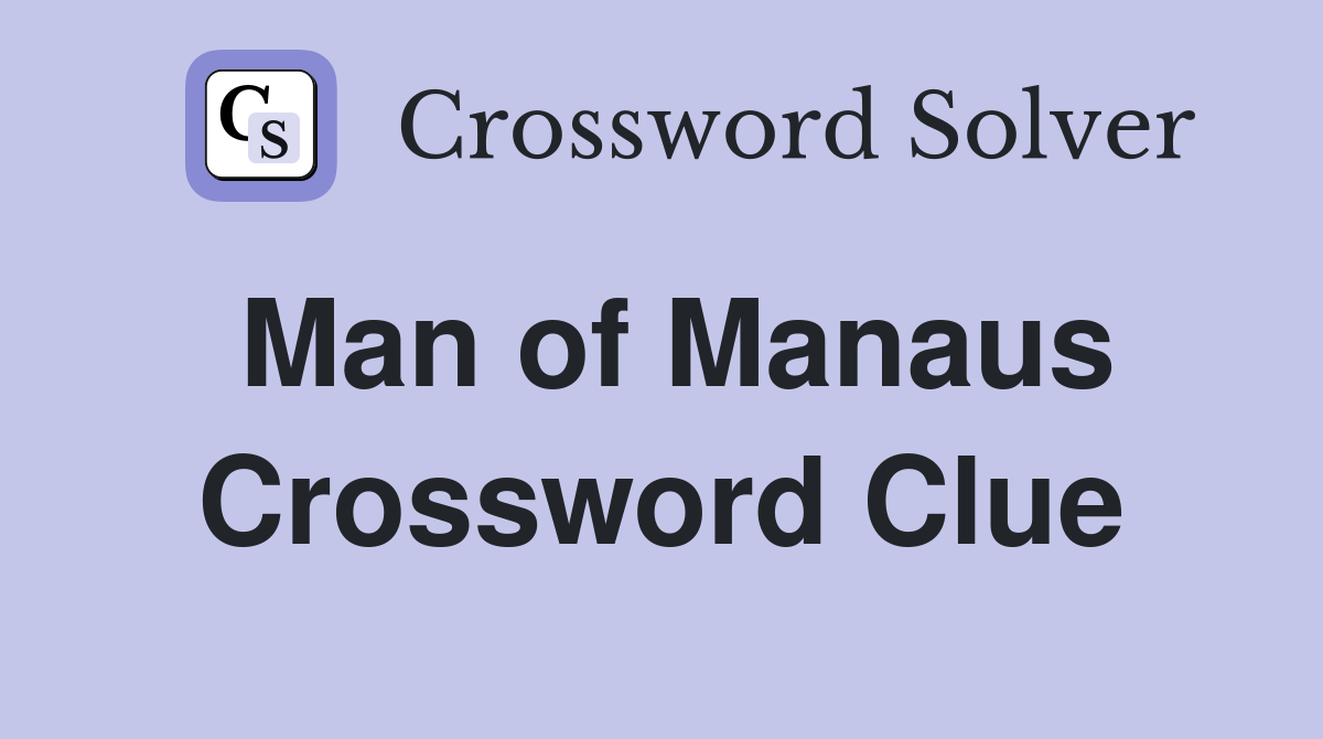 Man of Manaus Crossword Clue