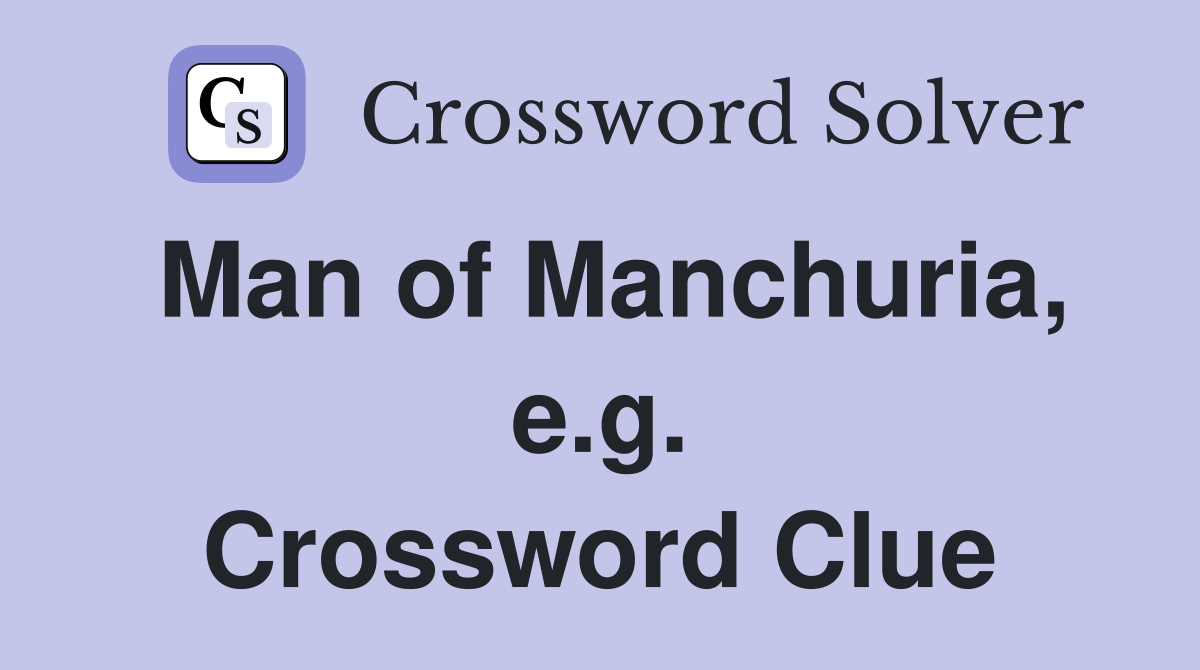 Man of Manchuria, e.g. Crossword Clue
