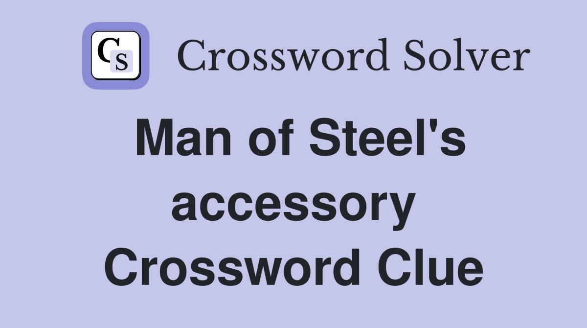 Man of Steel's accessory Crossword Clue