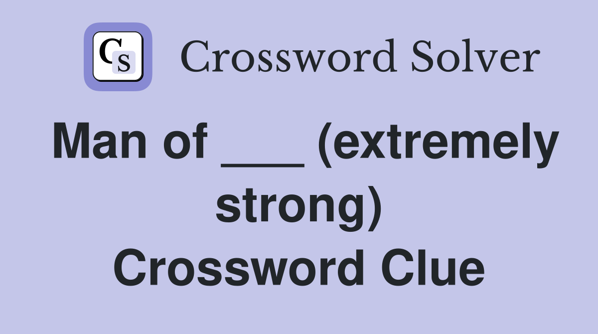 Man of ___ (extremely strong) Crossword Clue