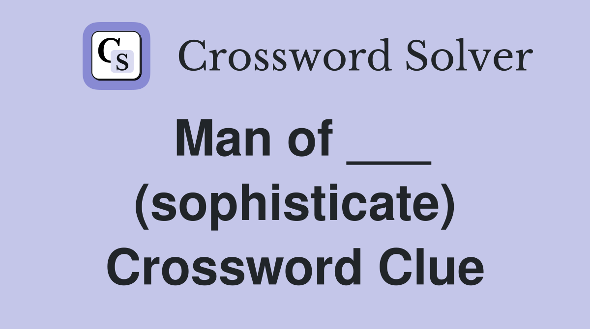Man of ___ (sophisticate) Crossword Clue