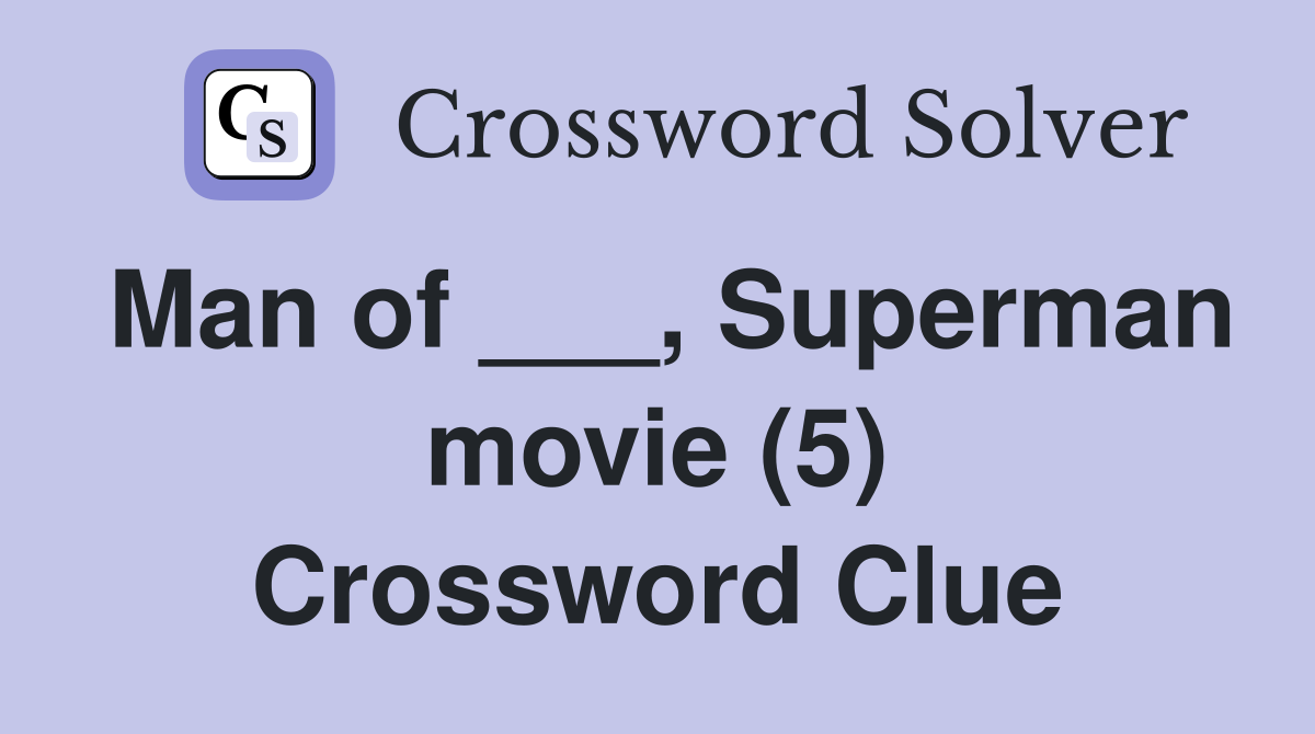 Man of ___, Superman movie (5) Crossword Clue