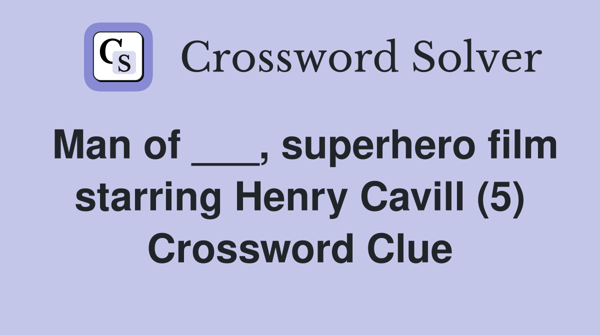 Man of ___, superhero film starring Henry Cavill (5) Crossword Clue