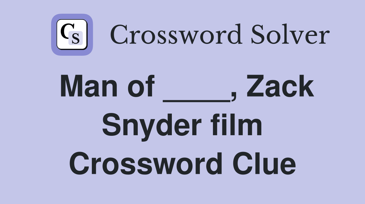 Man of ____, Zack Snyder film Crossword Clue