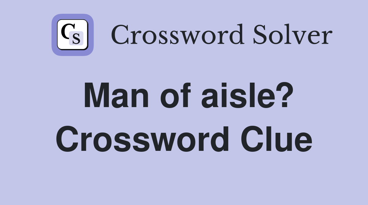 Man of aisle? Crossword Clue