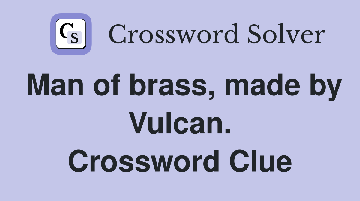 Man of brass, made by Vulcan. Crossword Clue