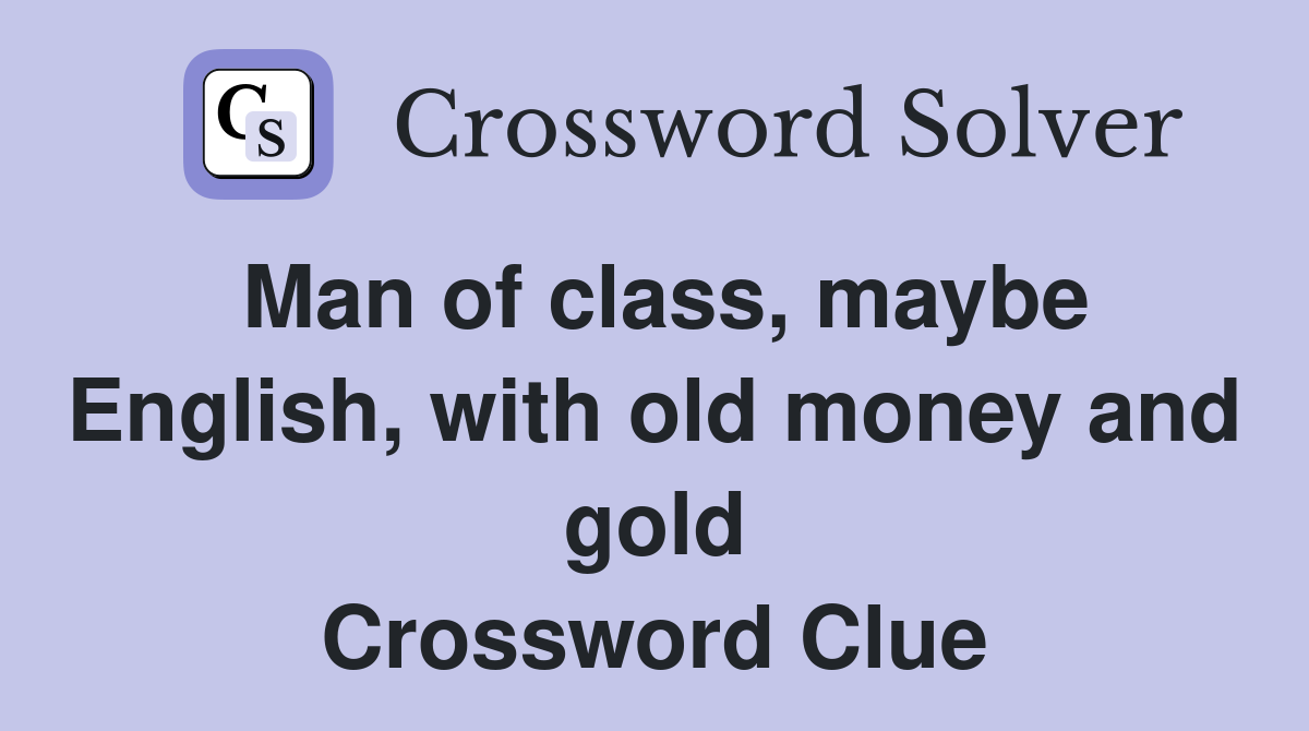 Man of class, maybe English, with old money and gold Crossword Clue