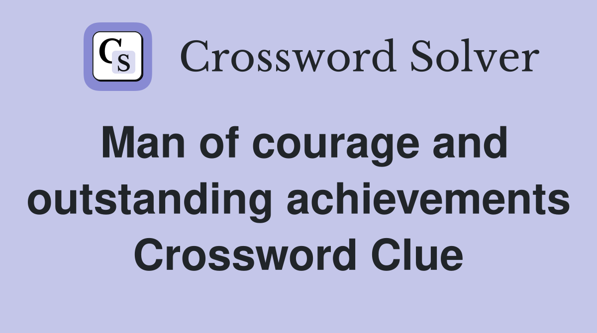Man of courage and outstanding achievements Crossword Clue