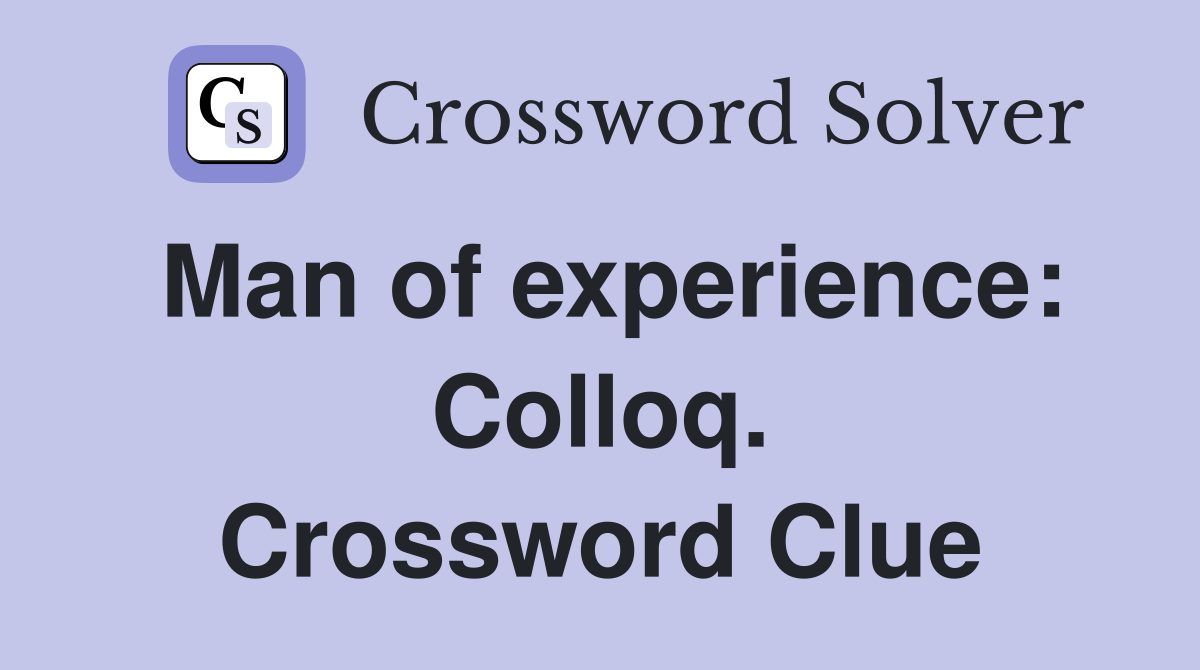 Man of experience: Colloq. Crossword Clue