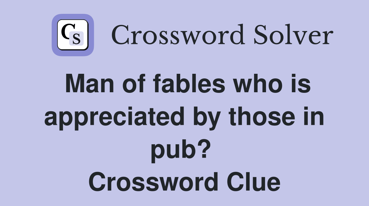 Man of fables who is appreciated by those in pub?  Crossword Clue