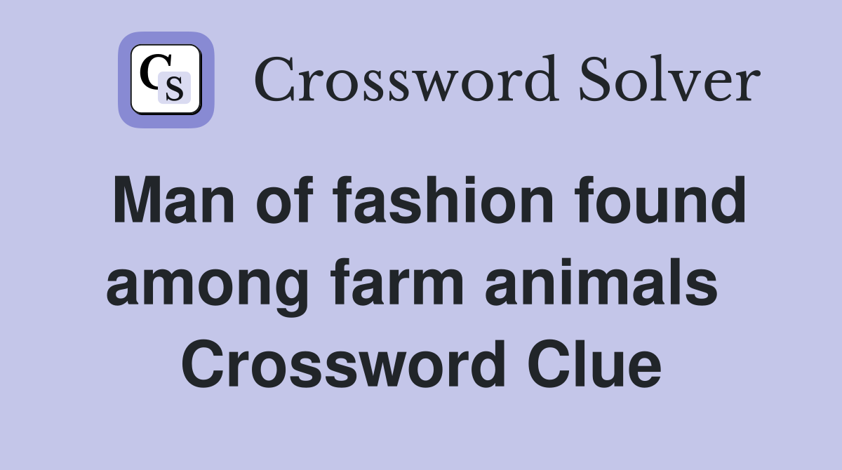 Man of fashion found among farm animals  Crossword Clue
