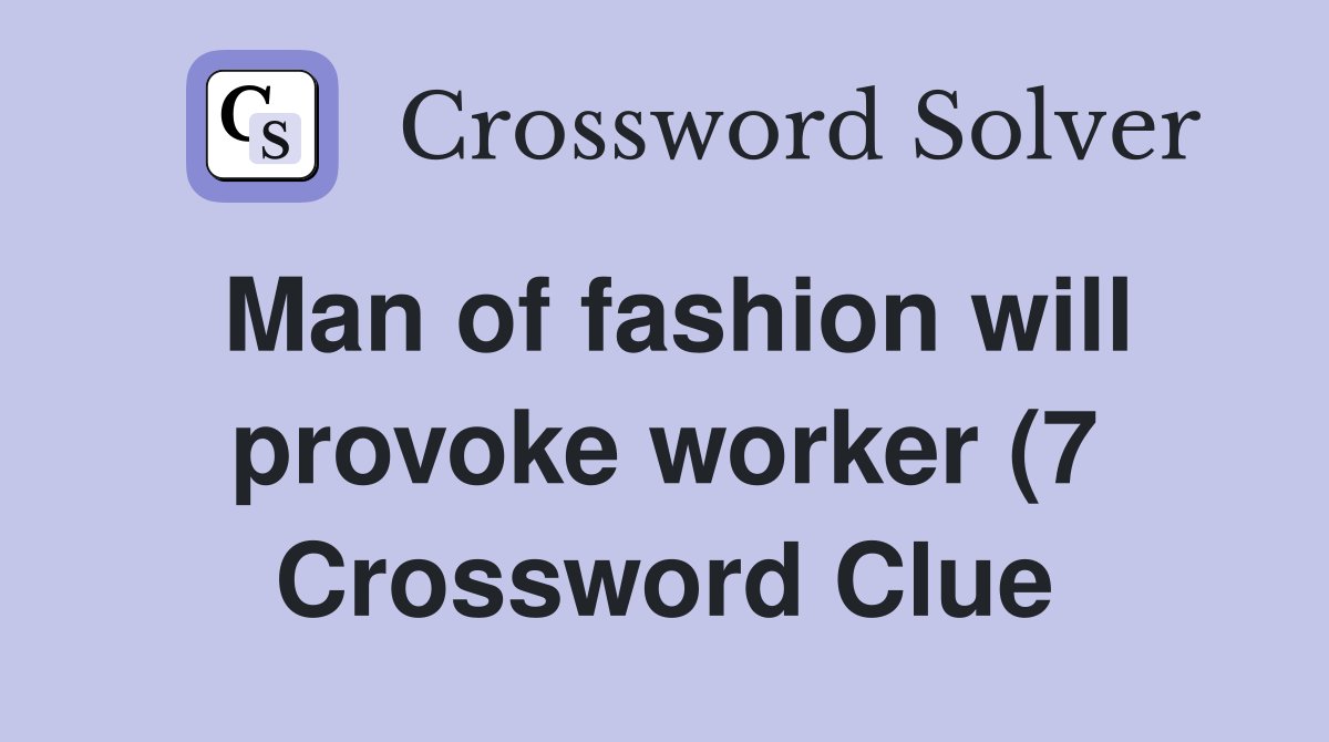 Man of fashion will provoke worker (7) Crossword Clue Answers Man of fashion will provoke worker (7) Crossword Clue Answers