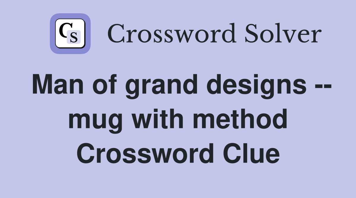 Man of grand designs -- mug with method Crossword Clue