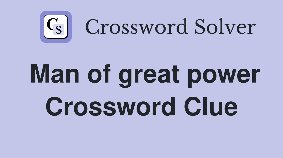 Man of great power Crossword Clue