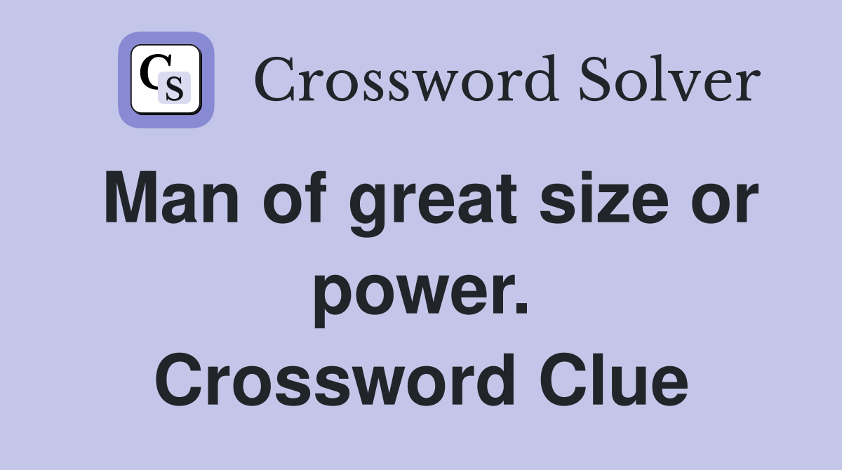 Man of great size or power. Crossword Clue