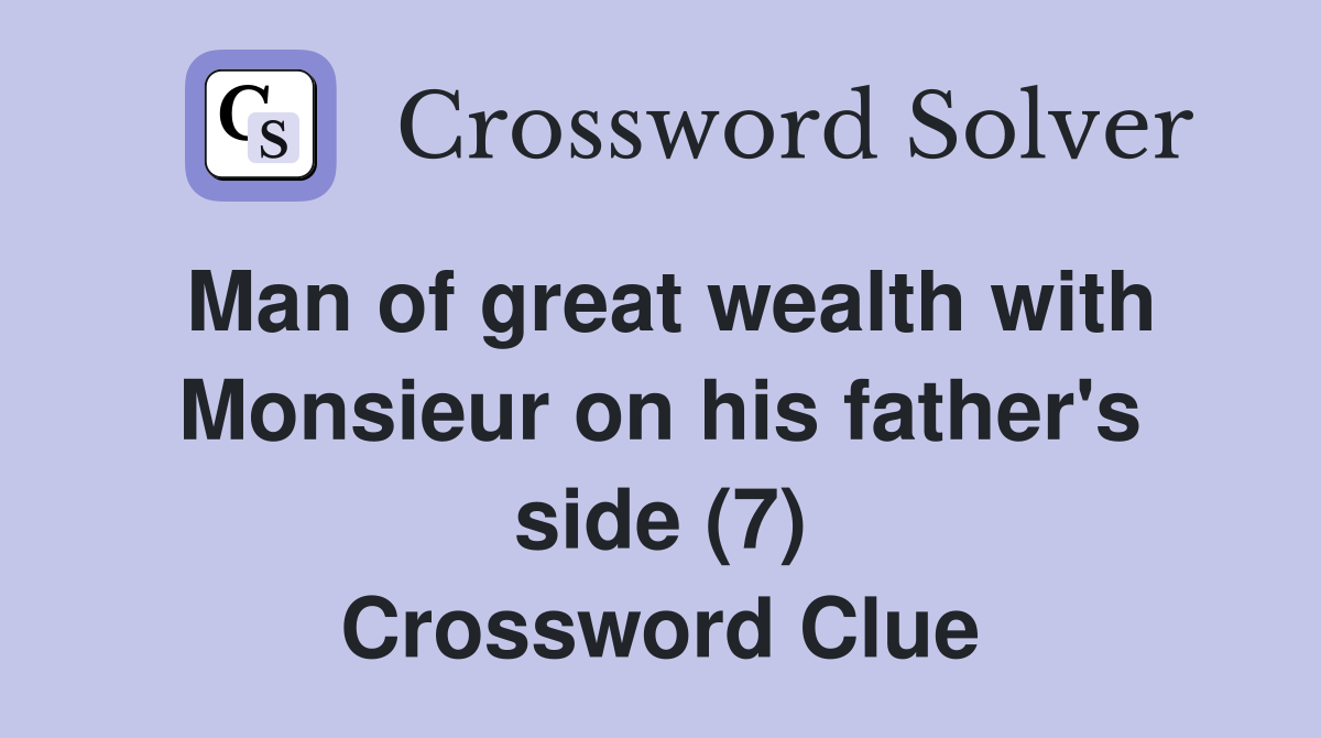 Man of great wealth with Monsieur on his father's side (7) Crossword Clue