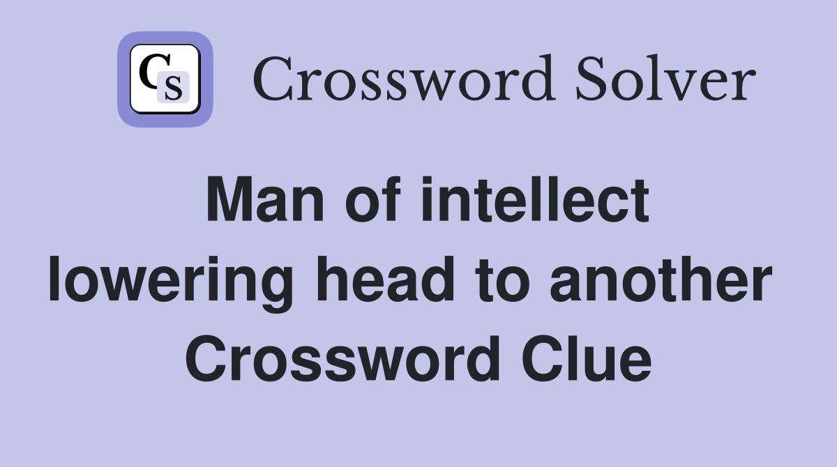 Man of intellect lowering head to another  Crossword Clue