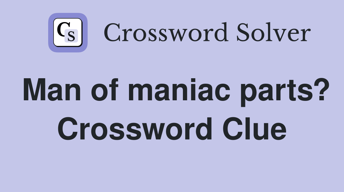Man of maniac parts? Crossword Clue
