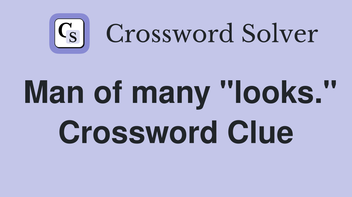 Man of many "looks." Crossword Clue