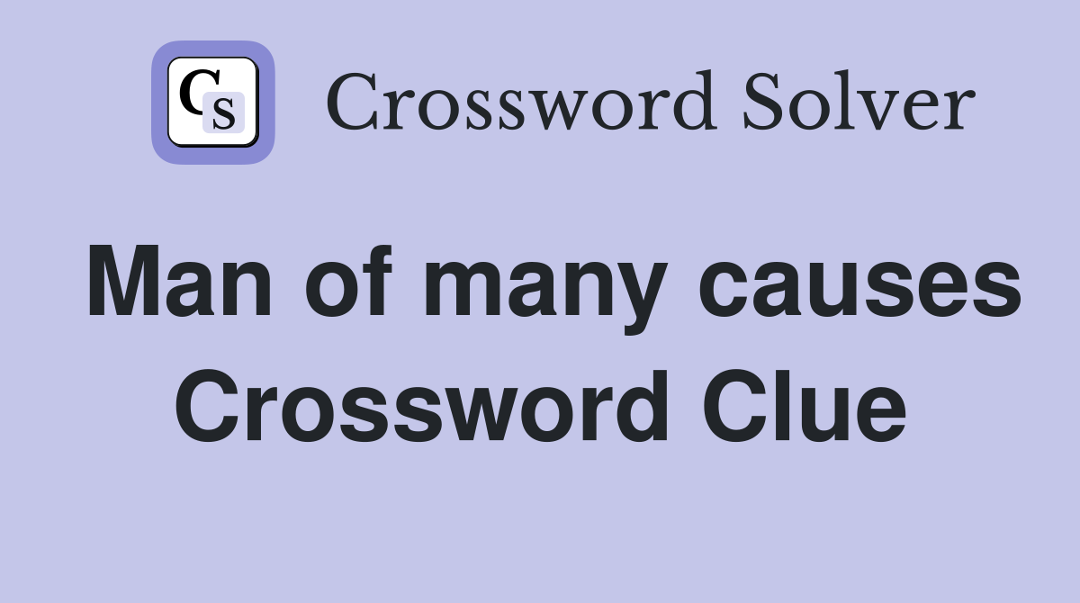 Man of many causes Crossword Clue
