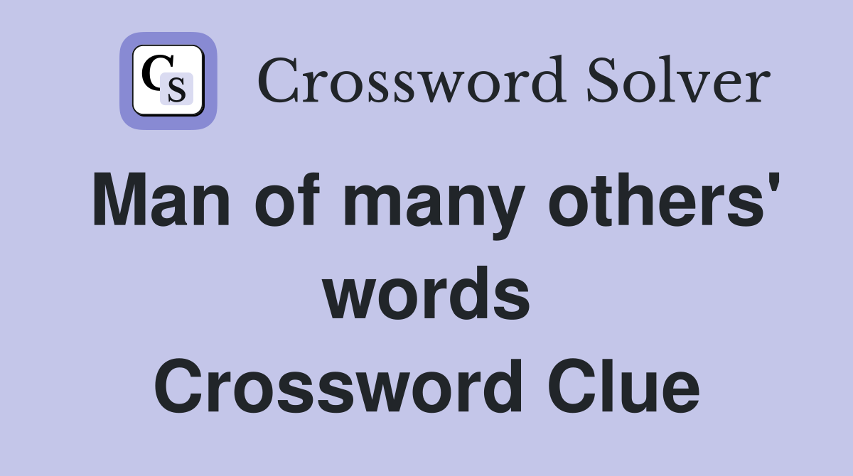 Man of many others' words Crossword Clue