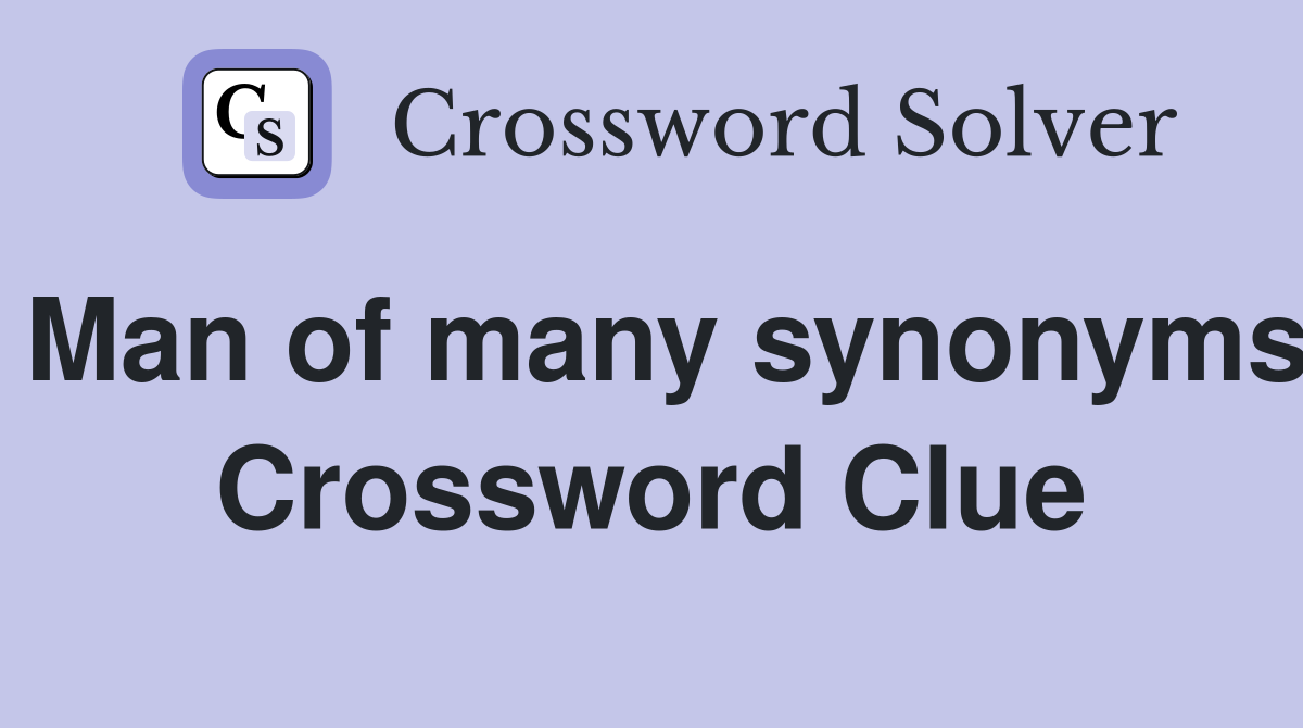 Man of many synonyms Crossword Clue