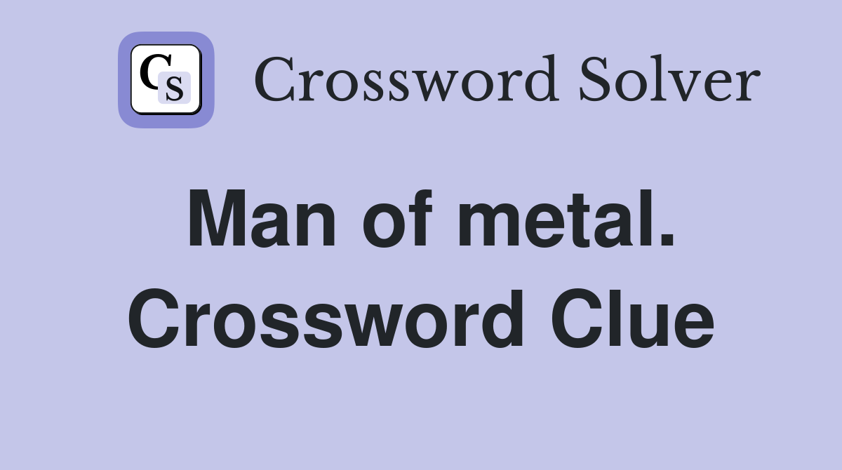 Man of metal. Crossword Clue