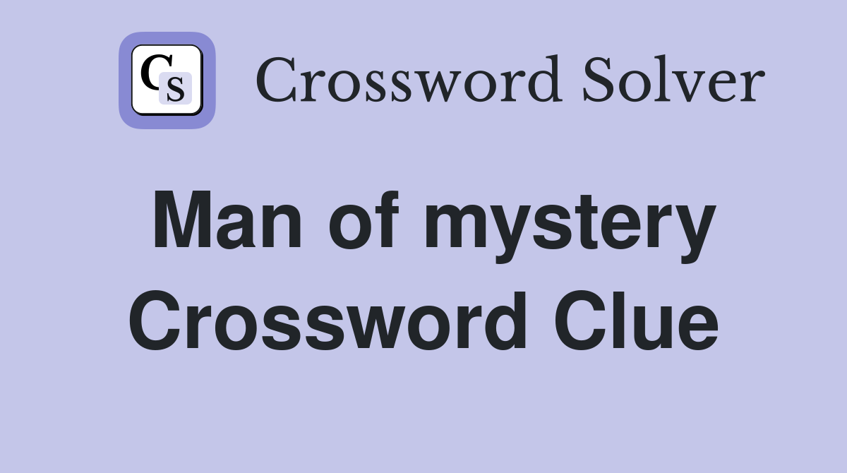 Man of mystery Crossword Clue