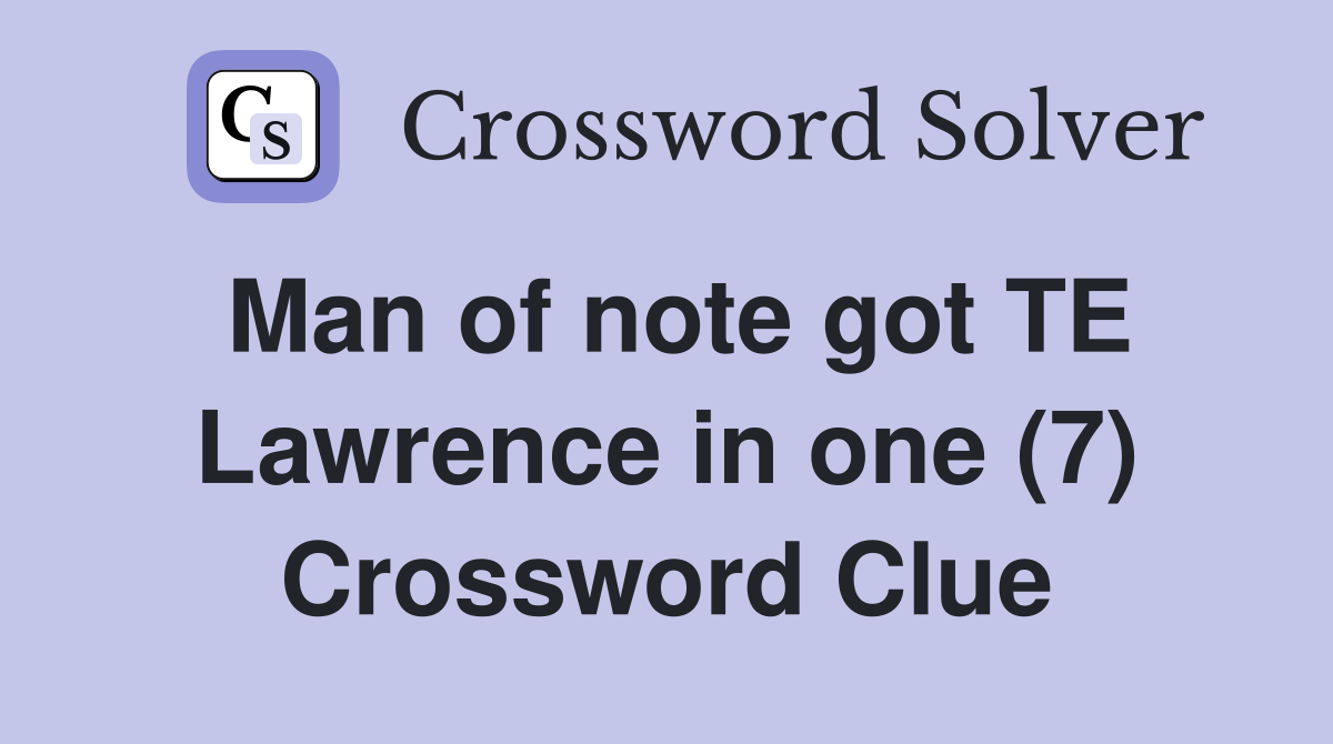 Man of note got TE Lawrence in one (7) Crossword Clue