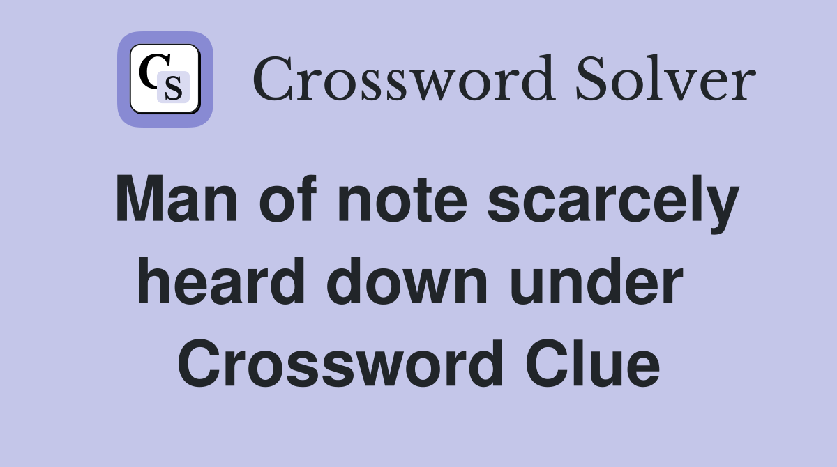 Man of note scarcely heard down under  Crossword Clue
