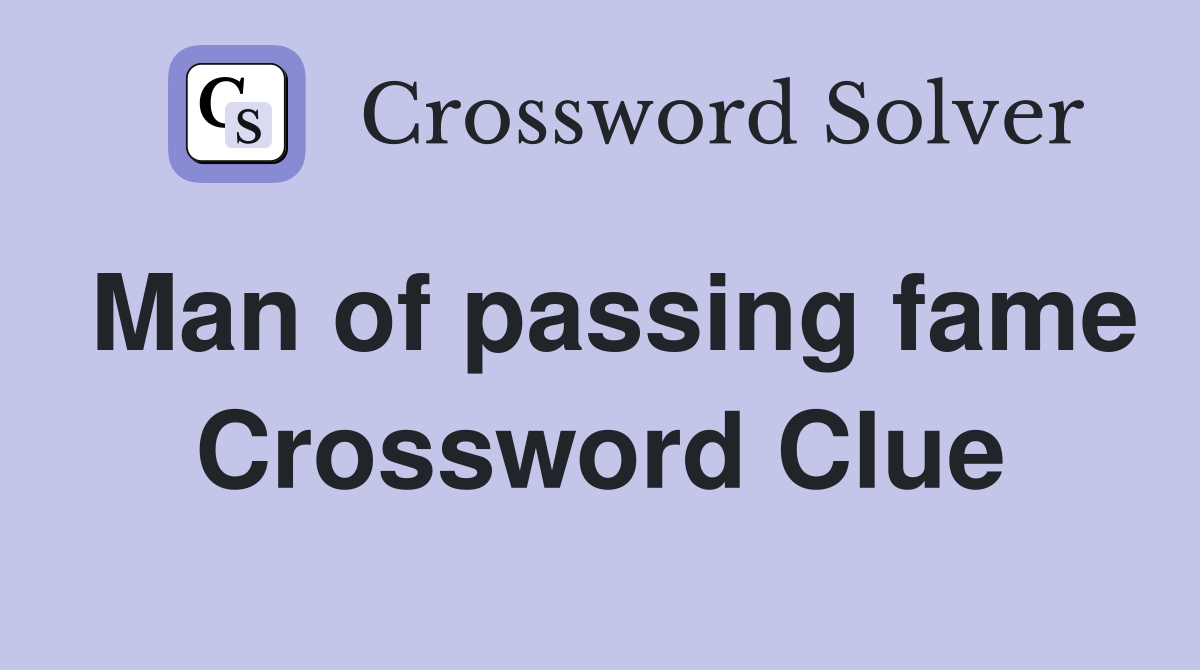 Man of passing fame Crossword Clue