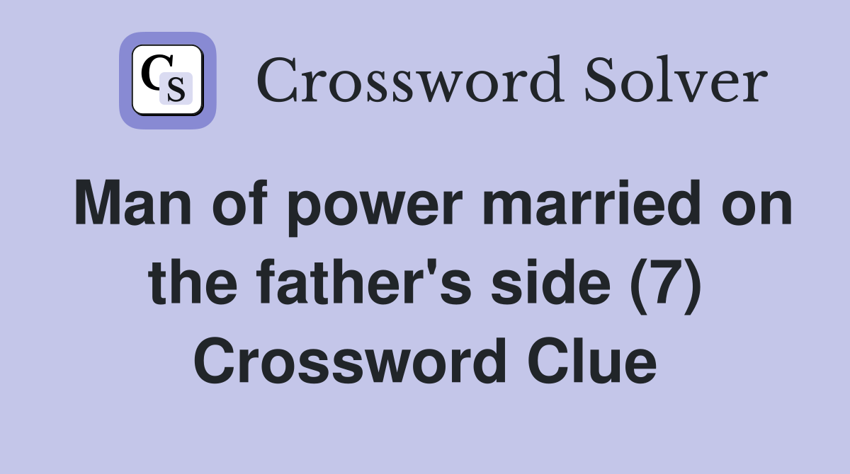 Man of power married on the father's side (7) Crossword Clue