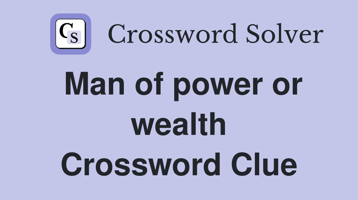 Man of power or wealth Crossword Clue