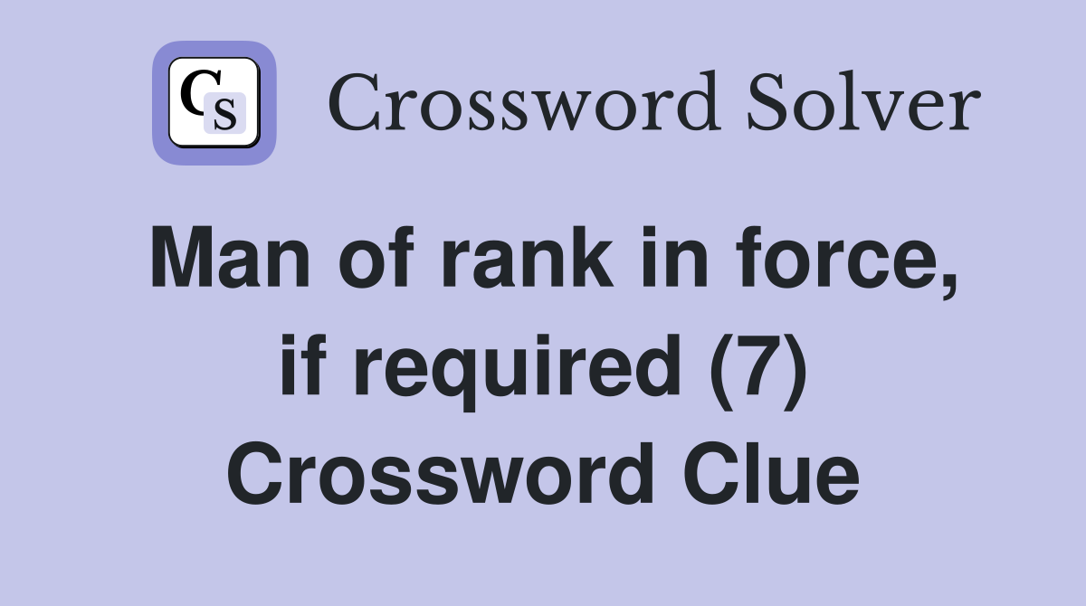 Man of rank in force, if required (7) Crossword Clue