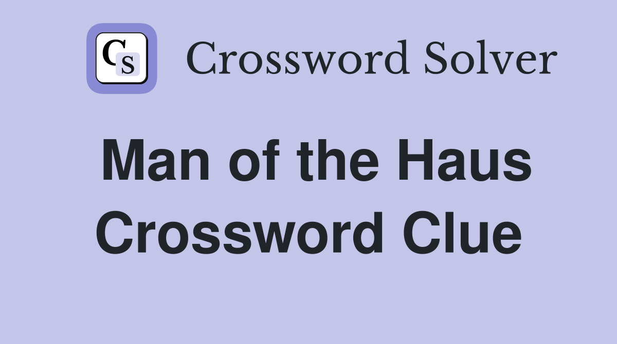 Man of the Haus Crossword Clue